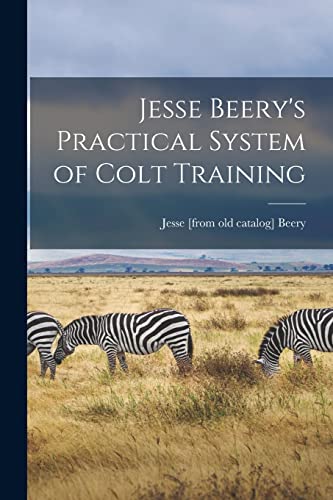 Imagen de archivo de Jesse Beery's Practical System of Colt Training a la venta por PBShop.store US