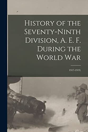 Stock image for History of the Seventy-ninth Division, A. E. F. During the World War: 1917-1919; for sale by Chiron Media