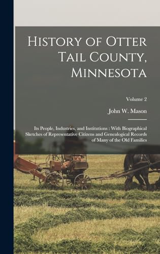 Stock image for History of Otter Tail County, Minnesota: Its People, Industries, and Institutions: With Biographical Sketches of Representative Citizens and Genealogi for sale by GreatBookPrices