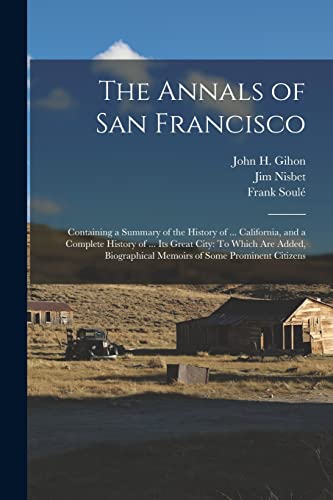 Stock image for The Annals of San Francisco: Containing a Summary of the History of . California, and a Complete History of . Its Great City: To Which Are Added, for sale by GreatBookPrices