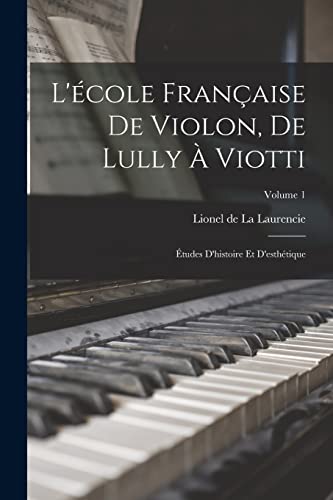 Stock image for L'ecole francaise de violon, de Lully a Viotti; etudes d'histoire et d'esthetique; Volume 1 for sale by THE SAINT BOOKSTORE