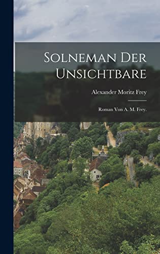 Stock image for Solneman der Unsichtbare: Roman von A. M. Frey. for sale by THE SAINT BOOKSTORE