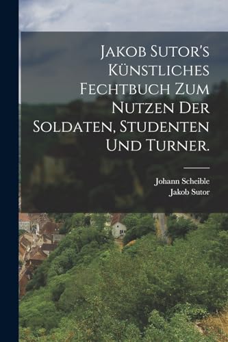 Stock image for Jakob Sutor's K?nstliches Fechtbuch zum Nutzen der Soldaten, Studenten und Turner. for sale by PBShop.store US