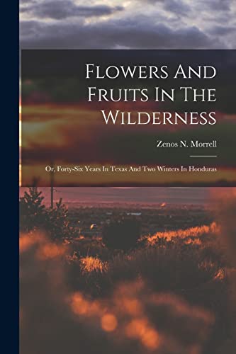 Stock image for Flowers And Fruits In The Wilderness: Or, Forty-six Years In Texas And Two Winters In Honduras for sale by THE SAINT BOOKSTORE