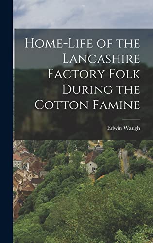 Beispielbild fr Home-Life of the Lancashire Factory Folk During the Cotton Famine zum Verkauf von THE SAINT BOOKSTORE