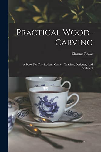 Beispielbild fr Practical Wood-carving: A Book For The Student, Carver, Teacher, Designer, And Architect zum Verkauf von GreatBookPrices