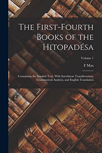 Stock image for The First-fourth Books of the Hitopadesa: Containing the Sanskrit Text, With Interlinear Transliteration, Grammatical Analysis, and English Translation; Volume 1 for sale by THE SAINT BOOKSTORE