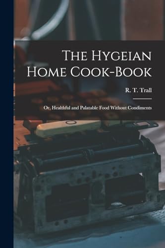 Stock image for The Hygeian Home Cook-book; or, Healthful and Palatable Food Without Condiments for sale by THE SAINT BOOKSTORE