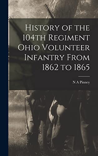 Stock image for History of the 104th Regiment Ohio Volunteer Infantry From 1862 to 1865 for sale by THE SAINT BOOKSTORE