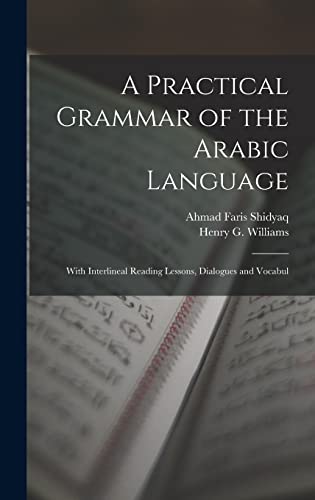 Stock image for A Practical Grammar of the Arabic Language: With Interlineal Reading Lessons, Dialogues and Vocabul for sale by GreatBookPrices