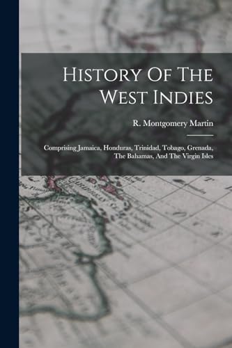 Beispielbild fr History Of The West Indies: Comprising Jamaica, Honduras, Trinidad, Tobago, Grenada, The Bahamas, And The Virgin Isles zum Verkauf von PBShop.store US