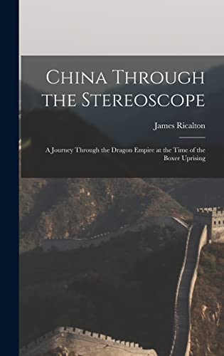 Stock image for China Through the Stereoscope: A Journey Through the Dragon Empire at the Time of the Boxer Uprising for sale by THE SAINT BOOKSTORE