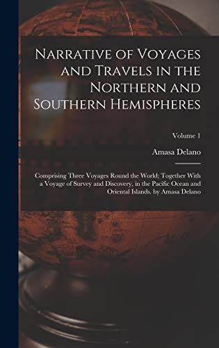 Stock image for Narrative of Voyages and Travels in the Northern and Southern Hemispheres: Comprising Three Voyages Round the World; Together With a Voyage of Survey and Discovery, in the Pacific Ocean and Oriental Islands. by Amasa Delano; Volume 1 for sale by THE SAINT BOOKSTORE