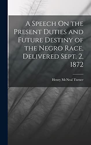 Imagen de archivo de A Speech On the Present Duties and Future Destiny of the Negro Race, Delivered Sept. 2, 1872 a la venta por THE SAINT BOOKSTORE