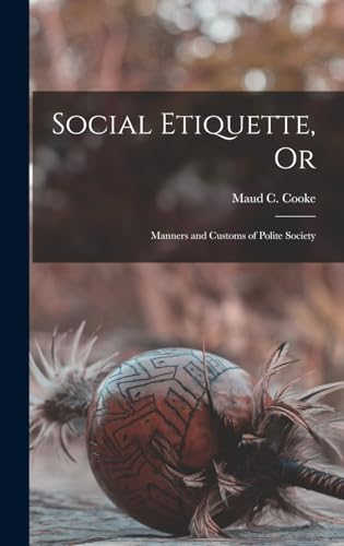 Imagen de archivo de Social Etiquette, Or: Manners and Customs of Polite Society a la venta por GreatBookPrices