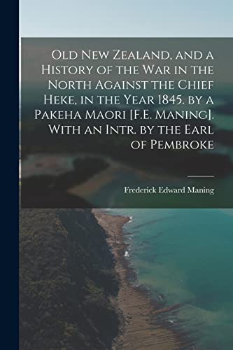 Stock image for Old New Zealand, and a History of the War in the North Against the Chief Heke, in the Year 1845. by a Pakeha Maori [F.E. Maning]. With an Intr. by the for sale by GreatBookPrices