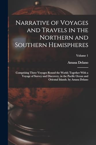 9781015869257: Narrative of Voyages and Travels in the Northern and Southern Hemispheres: Comprising Three Voyages Round the World; Together With a Voyage of Survey ... Oriental Islands. by Amasa Delano; Volume 1