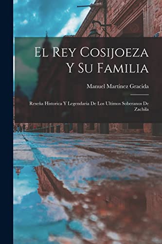 Stock image for El Rey Cosijoeza Y Su Familia: Rese�a Historica Y Legendaria De Los Ultimos Soberanos De Zachila for sale by Chiron Media