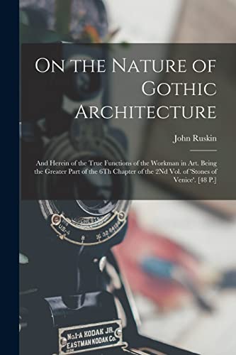 Stock image for On the Nature of Gothic Architecture: And Herein of the True Functions of the Workman in Art. Being the Greater Part of the 6Th Chapter of the 2Nd Vol. of 'stones of Venice'. [48 P.] for sale by THE SAINT BOOKSTORE