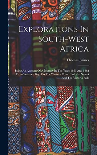 Beispielbild fr Explorations In South-west Africa: Being An Account Of A Journey In The Years 1861 And 1862 From Walvisch Bay, On The Western Coast, To Lake Ngami And The Victoria Falls zum Verkauf von THE SAINT BOOKSTORE