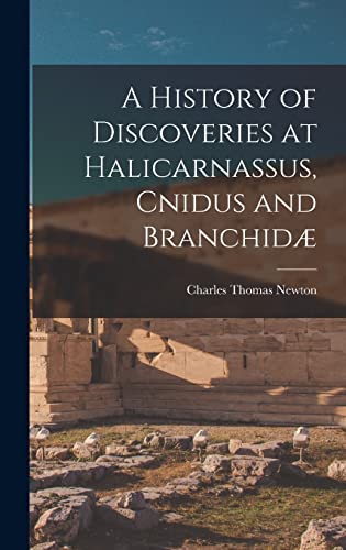 Stock image for A History of Discoveries at Halicarnassus, Cnidus and Branchidae for sale by THE SAINT BOOKSTORE