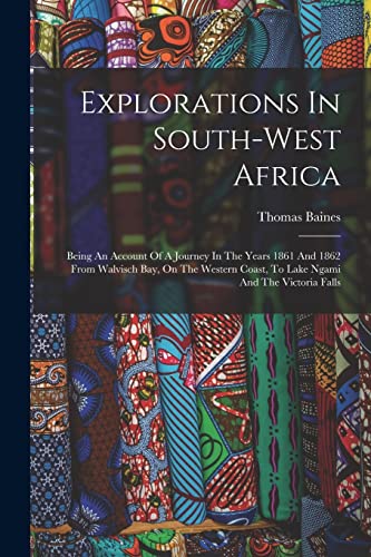 Beispielbild fr Explorations In South-west Africa: Being An Account Of A Journey In The Years 1861 And 1862 From Walvisch Bay, On The Western Coast, To Lake Ngami And zum Verkauf von Chiron Media