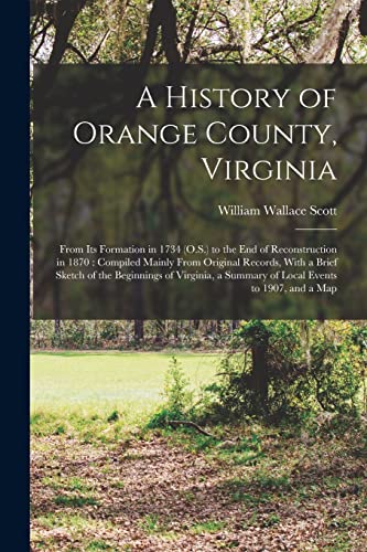 Imagen de archivo de A History of Orange County, Virginia: From Its Formation in 1734 (O.S.) to the End of Reconstruction in 1870 : Compiled Mainly From Original Records, a la venta por GreatBookPrices