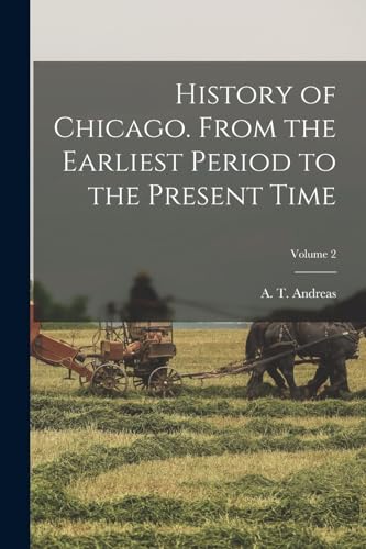 Stock image for History of Chicago. From the Earliest Period to the Present Time; Volume 2 for sale by THE SAINT BOOKSTORE