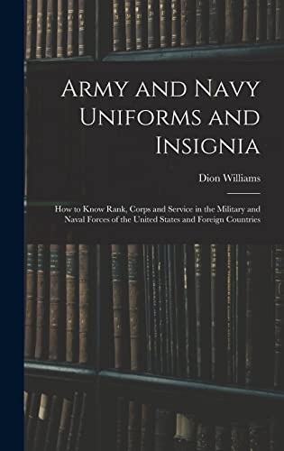 Stock image for Army and Navy Uniforms and Insignia: How to Know Rank, Corps and Service in the Military and Naval Forces of the United States and Foreign Countries for sale by THE SAINT BOOKSTORE