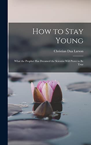 Stock image for How to Stay Young: What the Prophet Has Dreamed the Scientist Will Prove to Be True for sale by THE SAINT BOOKSTORE