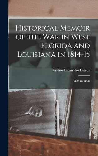 Stock image for Historical Memoir of the War in West Florida and Louisiana in 1814-15: With an Atlas for sale by GreatBookPrices
