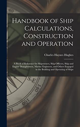 Stock image for Handbook of Ship Calculations, Construction and Operation: A Book of Reference for Shipowners, Ship Officers, Ship and Engine Draughtsmen, Marine Engi for sale by GreatBookPrices