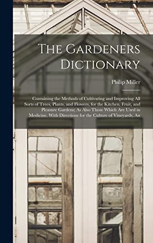 Stock image for The Gardeners Dictionary: Containing the Methods of Cultivating and Improving All Sorts of Trees, Plants, and Flowers, for the Kitchen, Fruit, a for sale by GreatBookPrices