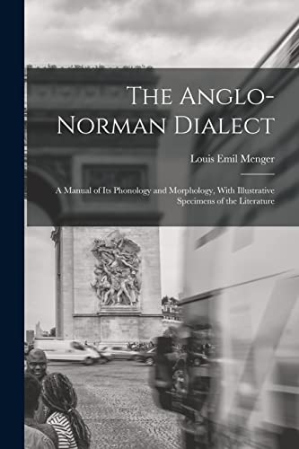 Stock image for The Anglo-Norman Dialect: A Manual of Its Phonology and Morphology, With Illustrative Specimens of the Literature for sale by THE SAINT BOOKSTORE