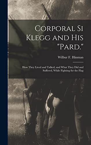 9781015887046: Corporal Si Klegg and His "Pard.": How They Lived and Talked, and What They Did and Suffered, While Fighting for the Flag
