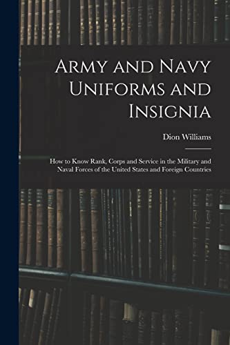 Stock image for Army and Navy Uniforms and Insignia: How to Know Rank, Corps and Service in the Military and Naval Forces of the United States and Foreign Countries for sale by THE SAINT BOOKSTORE