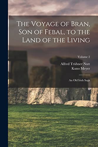 Stock image for The Voyage of Bran, Son of Febal, to the Land of the Living: An Old Irish Saga; Volume 2 for sale by GreatBookPrices