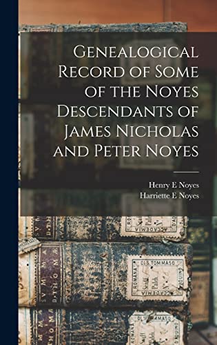 Beispielbild fr Genealogical Record of Some of the Noyes Descendants of James Nicholas and Peter Noyes zum Verkauf von GreatBookPrices