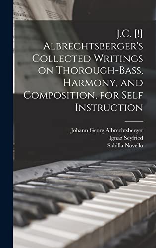 Stock image for J.C. [!] Albrechtsberger's Collected Writings on Thorough-bass, Harmony, and Composition, for Self Instruction for sale by GreatBookPrices
