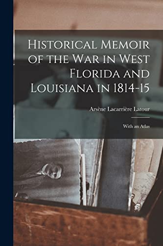 Stock image for Historical Memoir of the War in West Florida and Louisiana in 1814-15: With an Atlas for sale by GreatBookPrices