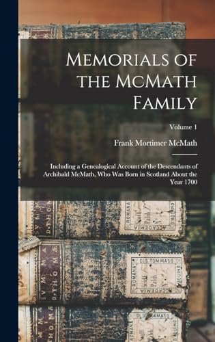 Stock image for Memorials of the McMath Family; Including a Genealogical Account of the Descendants of Archibald McMath, who was Born in Scotland About the Year 1700; Volume 1 for sale by THE SAINT BOOKSTORE