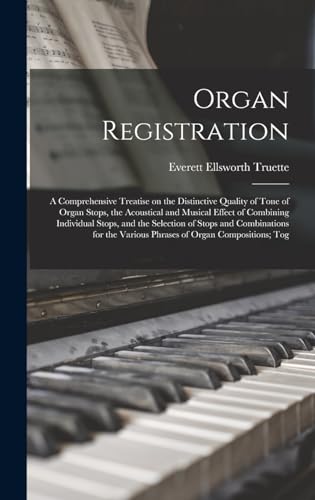 Stock image for Organ Registration; a Comprehensive Treatise on the Distinctive Quality of Tone of Organ Stops, the Acoustical and Musical Effect of Combining Individual Stops, and the Selection of Stops and Combinations for the Various Phrases of Organ Compositions; Tog for sale by THE SAINT BOOKSTORE
