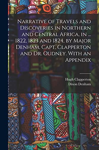 Beispielbild fr Narrative of Travels and Discoveries in Northern and Central Africa, in . 1822, 1823 and 1824, by Major Denham, Capt. Clapperton and Dr. Oudney. With an Appendix zum Verkauf von Books Puddle