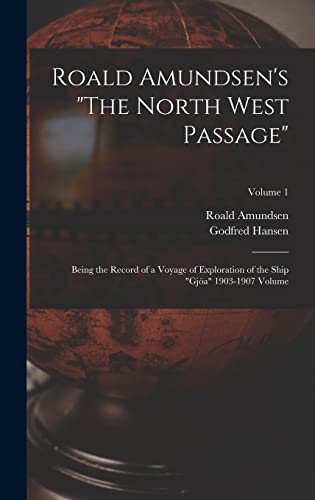 Stock image for Roald Amundsen's "The North West Passage": Being the Record of a Voyage of Exploration of the Ship "Gja" 1903-1907 Volume; Volume 1 for sale by California Books