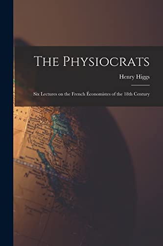 Imagen de archivo de The Physiocrats: Six Lectures on the French conomistes of the 18th Century a la venta por GreatBookPrices
