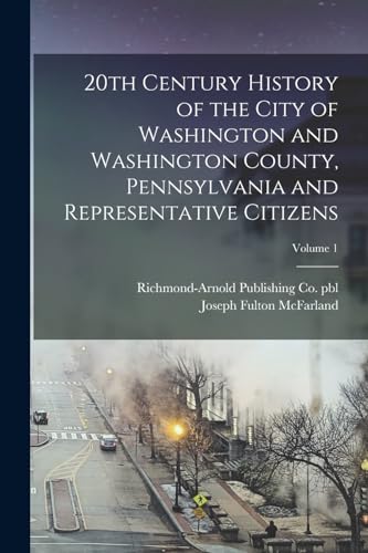 Stock image for 20th Century History of the City of Washington and Washington County, Pennsylvania and Representative Citizens; Volume 1 for sale by GreatBookPrices