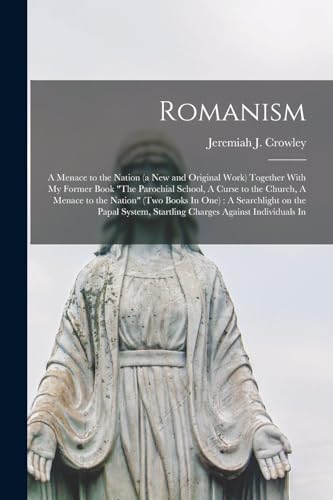Beispielbild fr Romanism: A Menace to the Nation (a new and Original Work) Together With my Former Book "The Parochial School, A Curse to the Church, A Menace to the zum Verkauf von GreatBookPrices