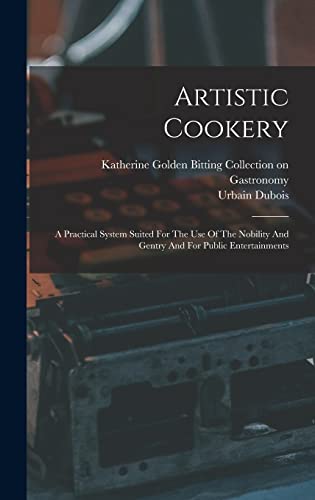 Imagen de archivo de Artistic Cookery: A Practical System Suited For The Use Of The Nobility And Gentry And For Public Entertainments a la venta por WorldofBooks