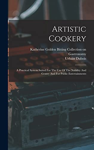 Stock image for Artistic Cookery: A Practical System Suited For The Use Of The Nobility And Gentry And For Public Entertainments for sale by WorldofBooks