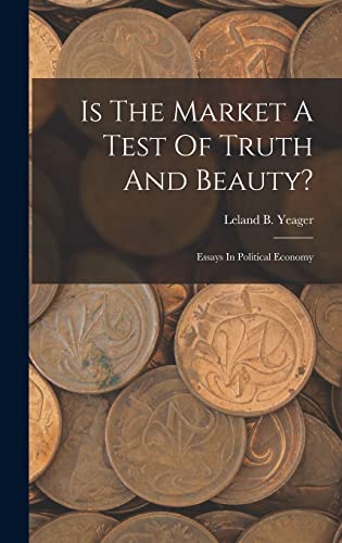 Stock image for Is The Market A Test Of Truth And Beauty?: Essays In Political Economy for sale by THE SAINT BOOKSTORE